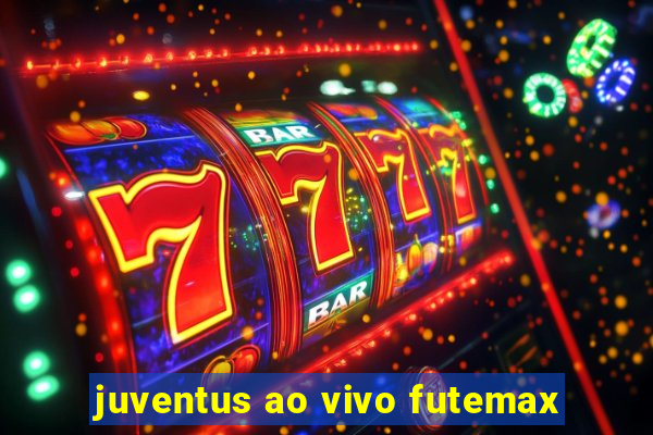 juventus ao vivo futemax